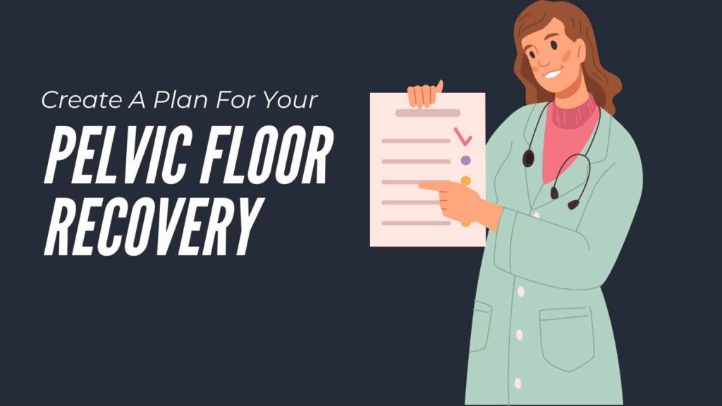 Create A Plan For Your Pelvic Floor Recovery
