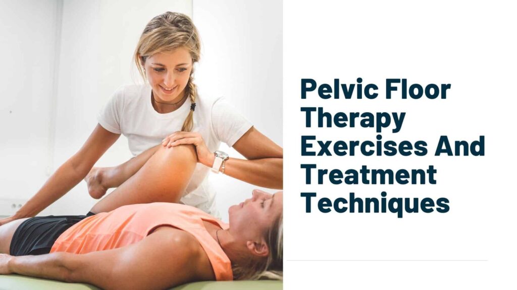 Pelvic Floor Therapy Exercises And Treatment Techniques