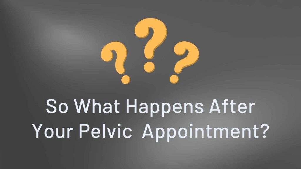 What Happens After Your Pelvic Appointment