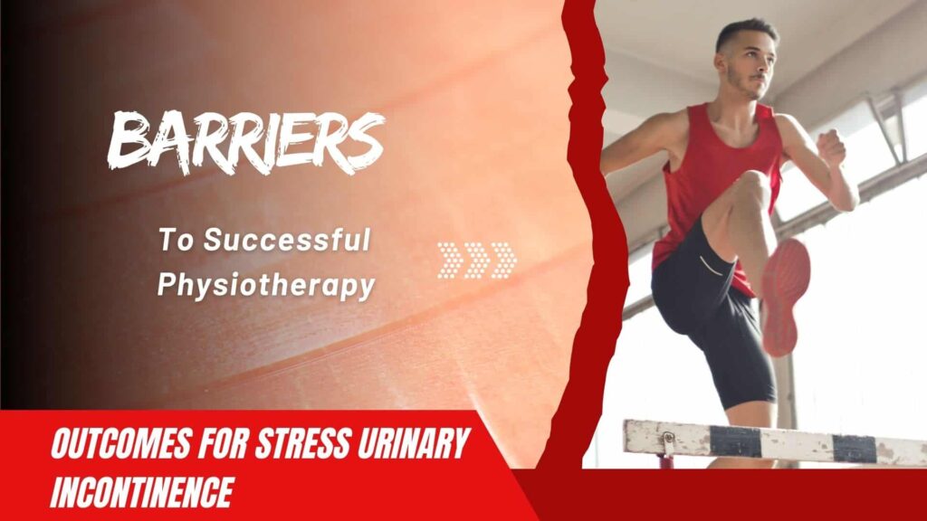 Barriers to successful physiotherapy outcomes for stress urinary incontinence