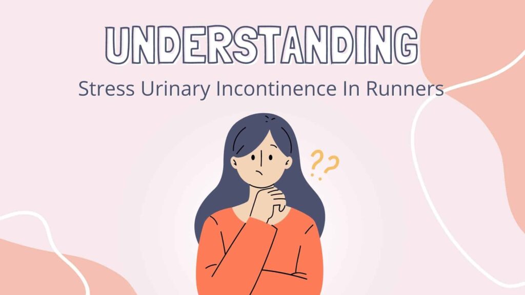 Understanding Stress Urinary Incontinence In Runners