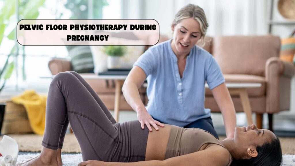 Pelvic Floor Physiotherapy During Pregnancy