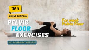 Top 5 Effective Pelvic Floor Exercises for Weak Pelvic Floor in Supine Position