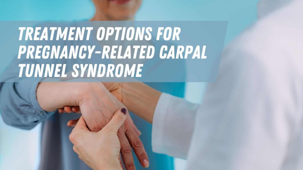 Treatment Options For Pregnancy-Related Carpal Tunnel Syndrome