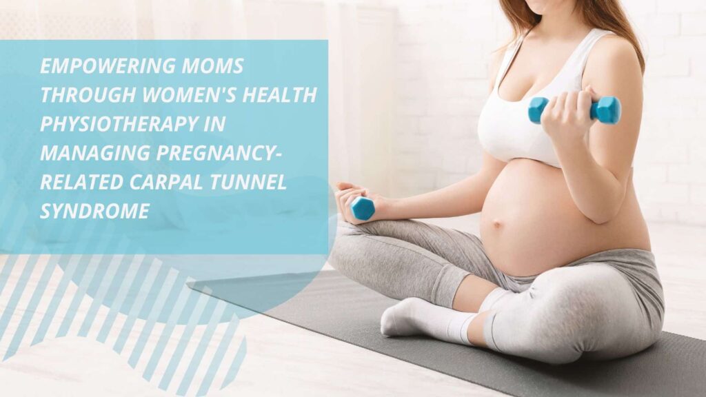 Women's Health Physiotherapy For Pregnancy-Related Carpal Tunnel Syndrome